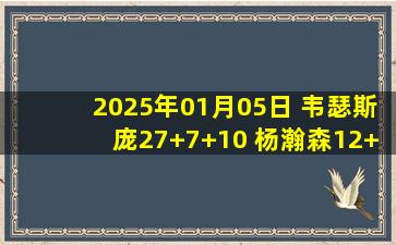 2025年01月05日 韦瑟斯庞27+7+10 杨瀚森12+8 焦泊乔伤退 青岛送广州11连败